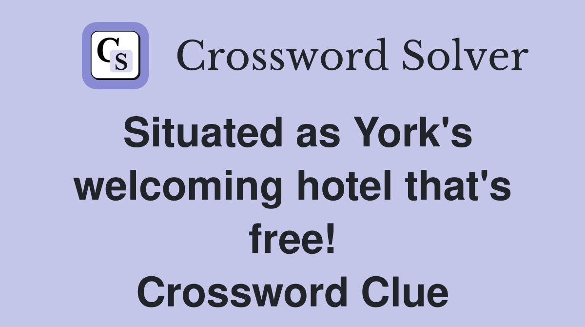 Situated as York's welcoming hotel that's free! Crossword Clue