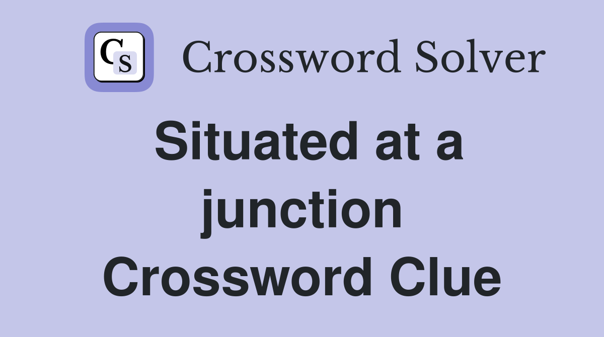 Situated at a junction Crossword Clue
