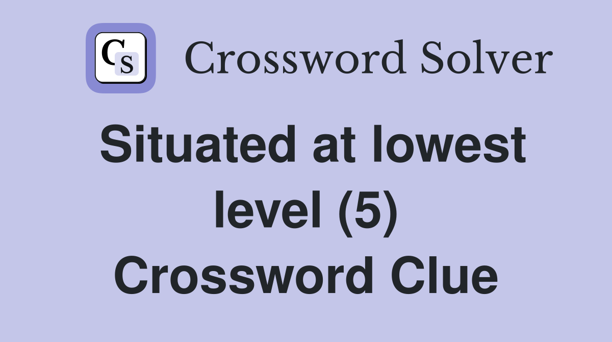 Situated at lowest level (5) Crossword Clue