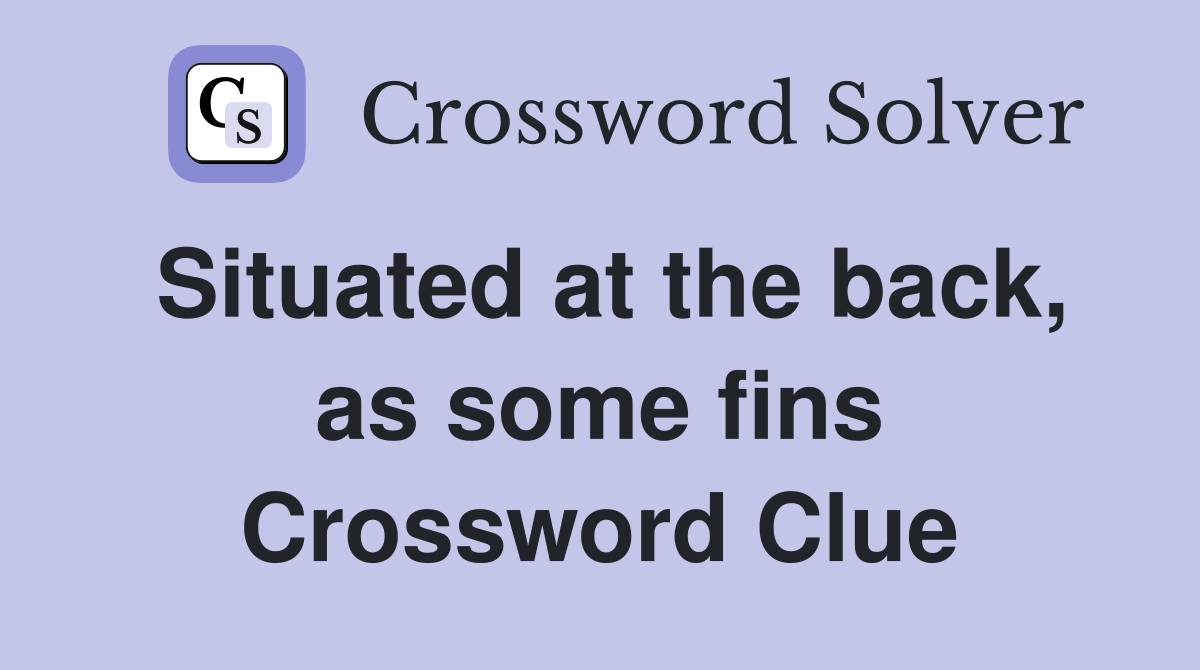 Situated at the back, as some fins Crossword Clue