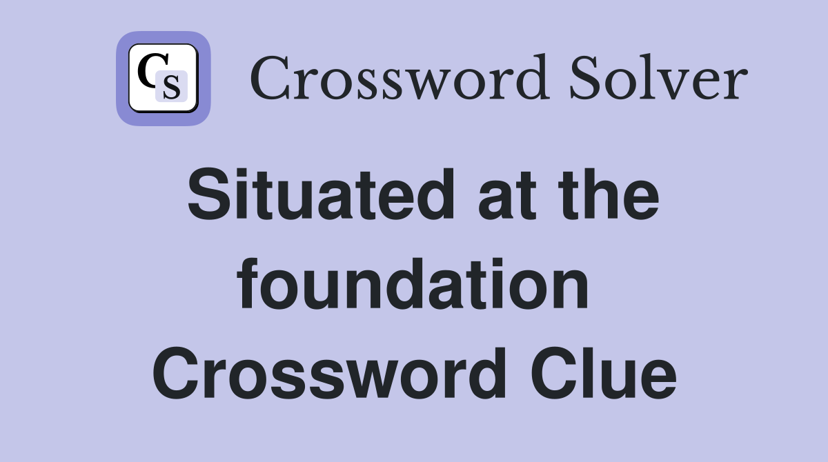 Situated at the foundation Crossword Clue