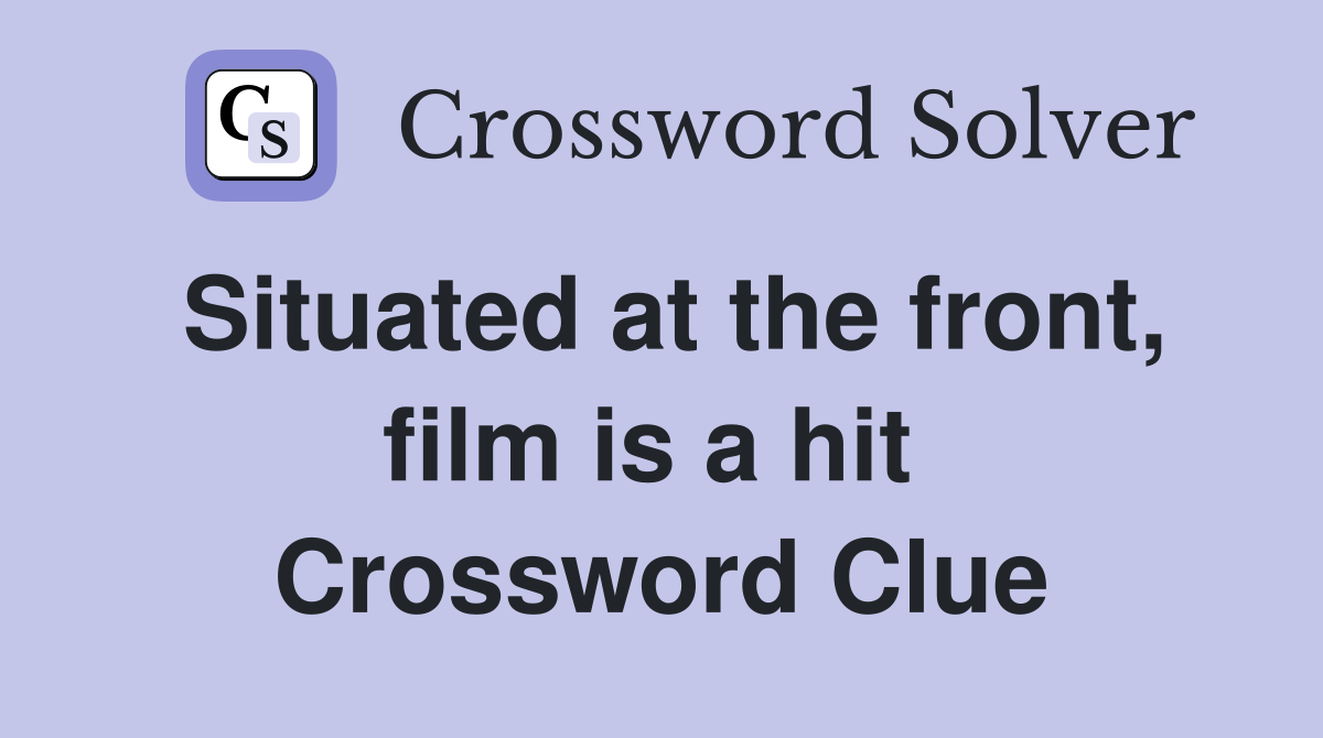 Situated at the front, film is a hit  Crossword Clue