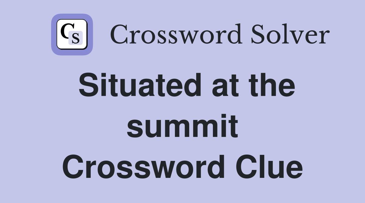 Situated at the summit Crossword Clue