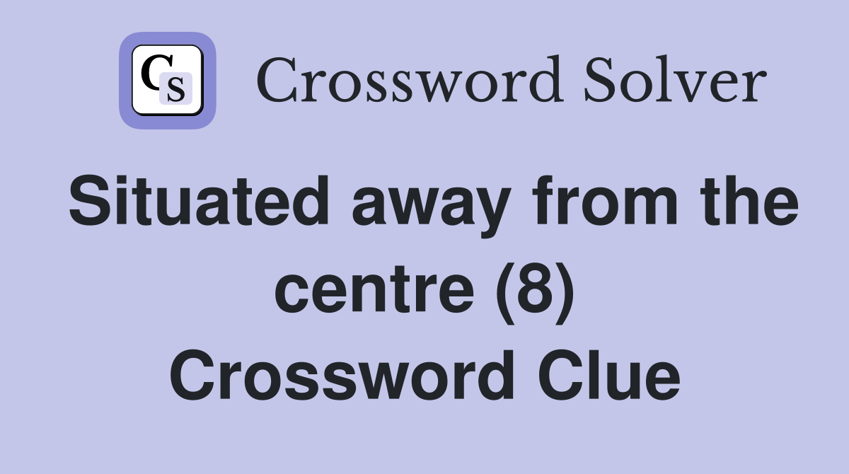 Situated away from the centre (8) Crossword Clue