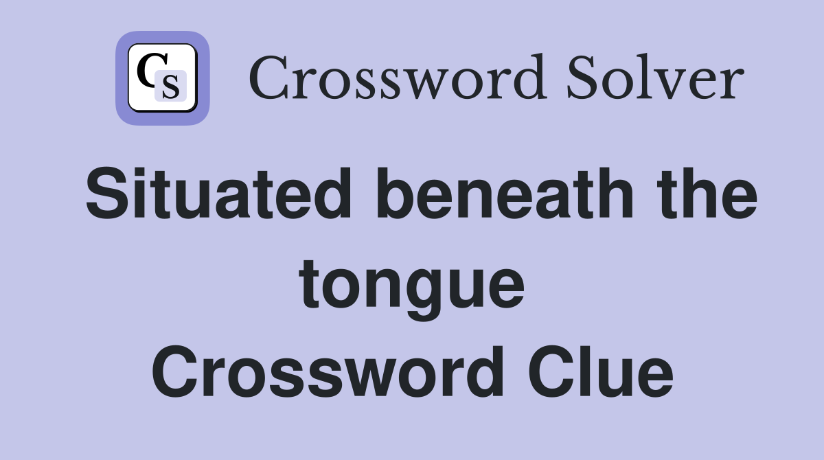 Situated beneath the tongue Crossword Clue