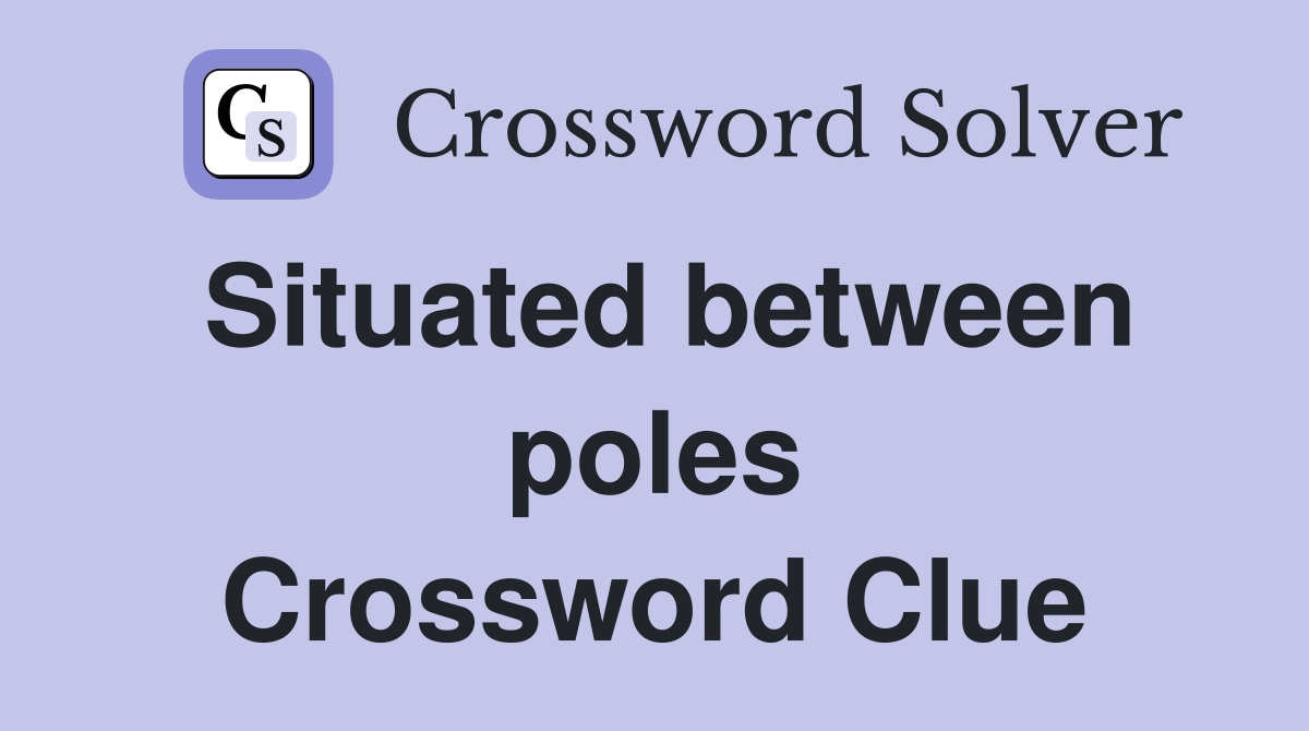 Situated between poles Crossword Clue