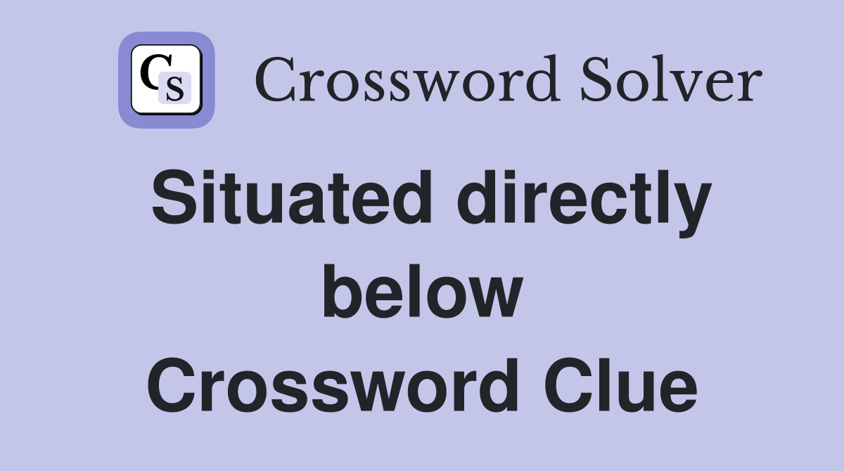 Situated directly below Crossword Clue
