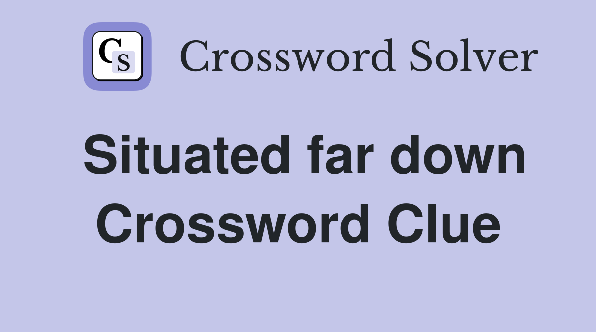 Situated far down Crossword Clue