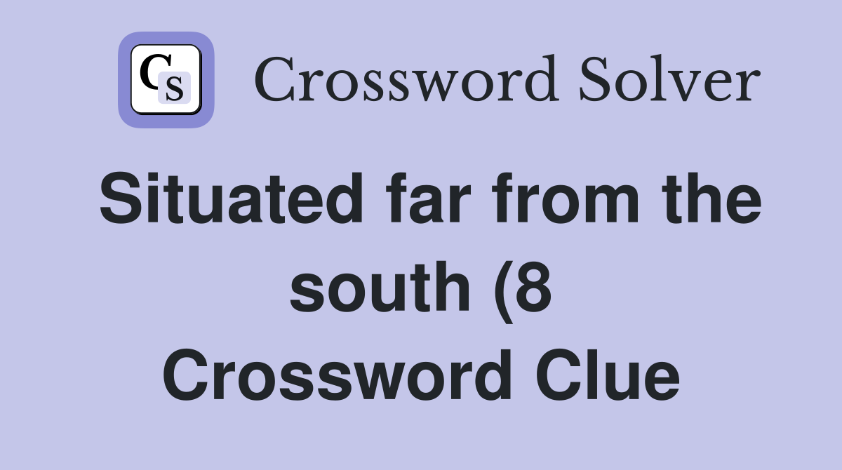 Situated far from the south (8) Crossword Clue Answers Crossword Solver Situated far from the south (8) Crossword Clue Answers Crossword Solver