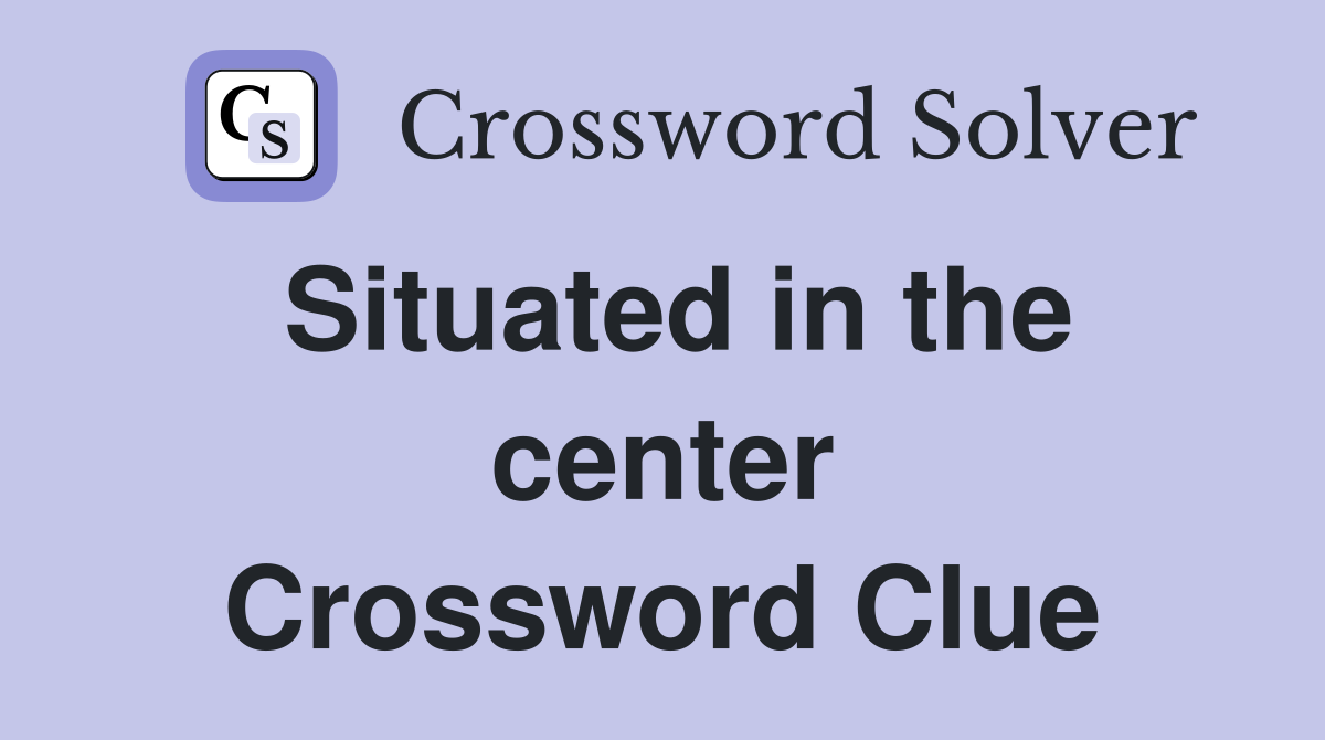 Situated in the center Crossword Clue