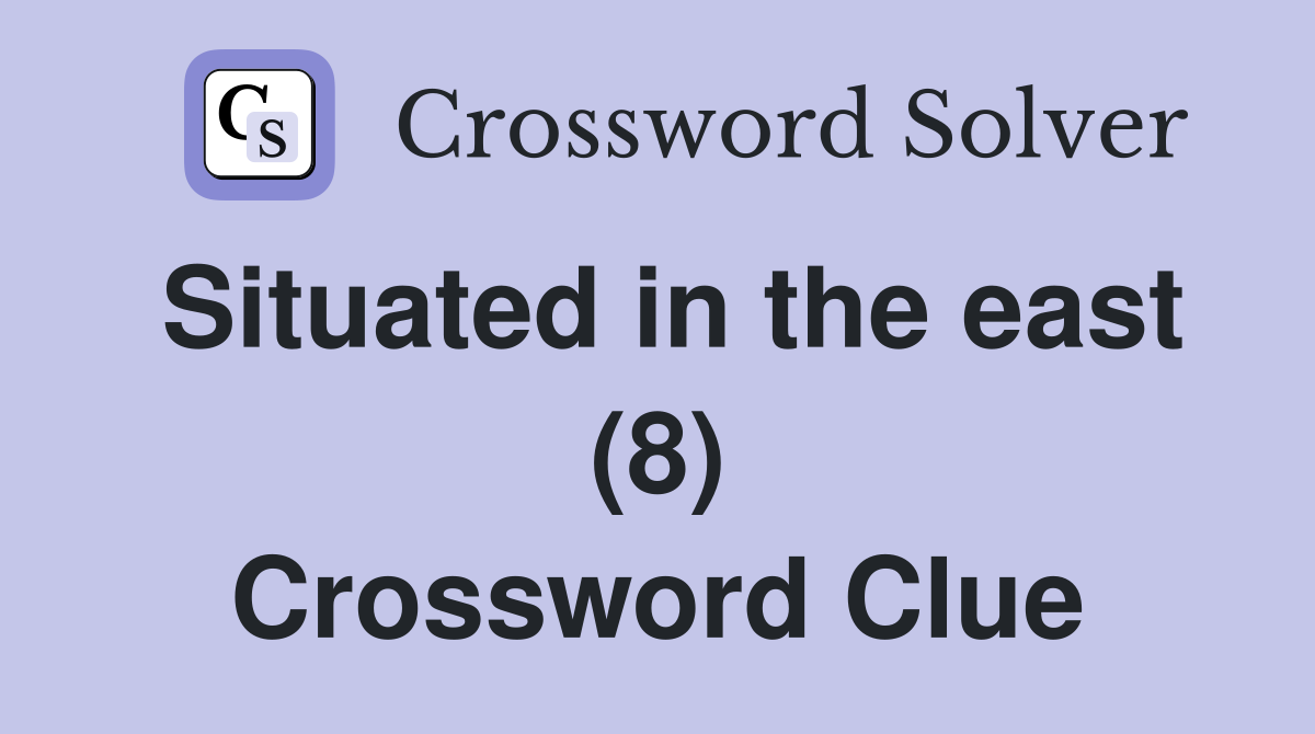 Situated in the east (8) Crossword Clue