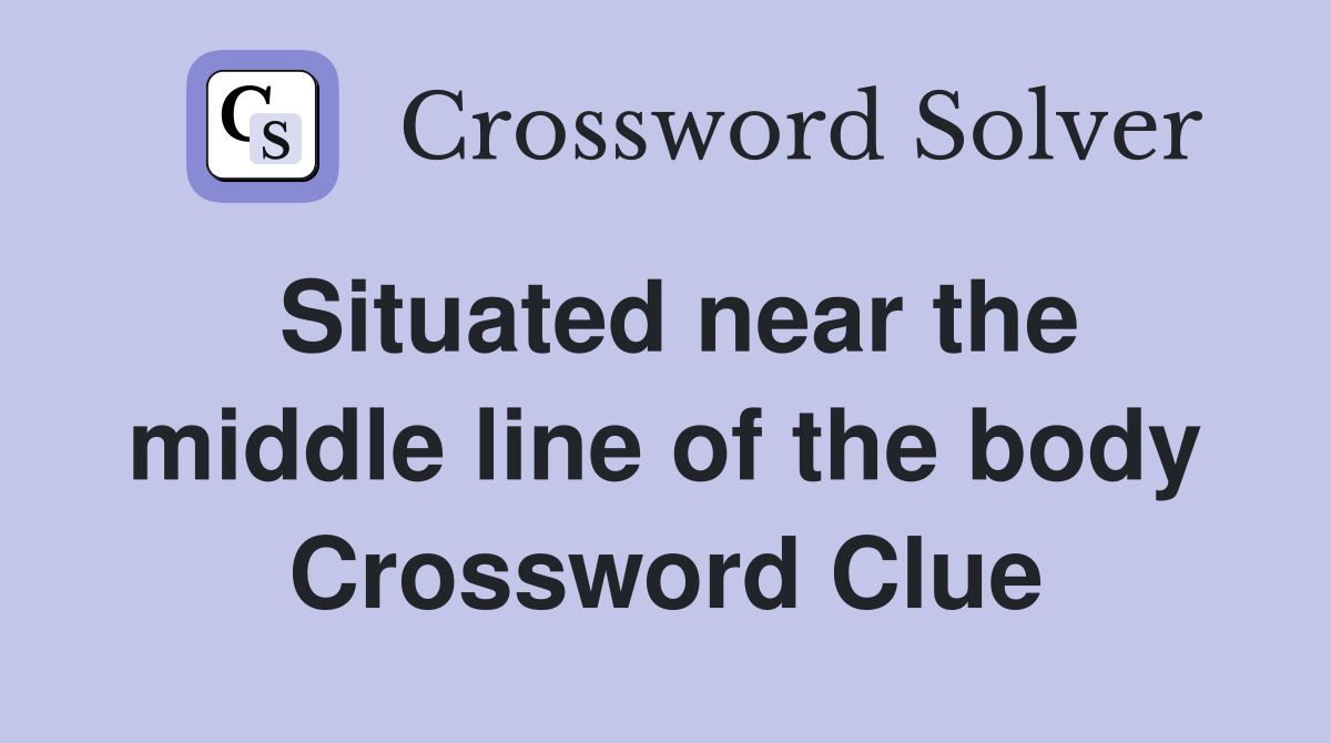 Situated near the middle line of the body Crossword Clue