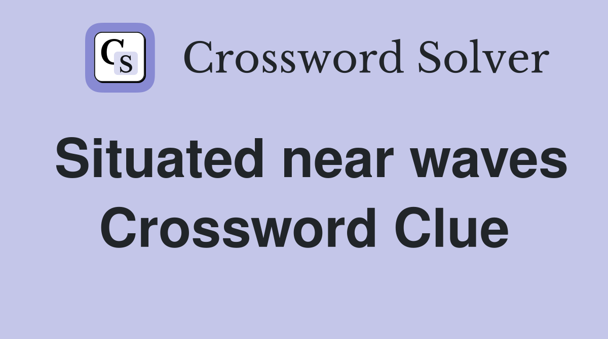 Situated near waves Crossword Clue
