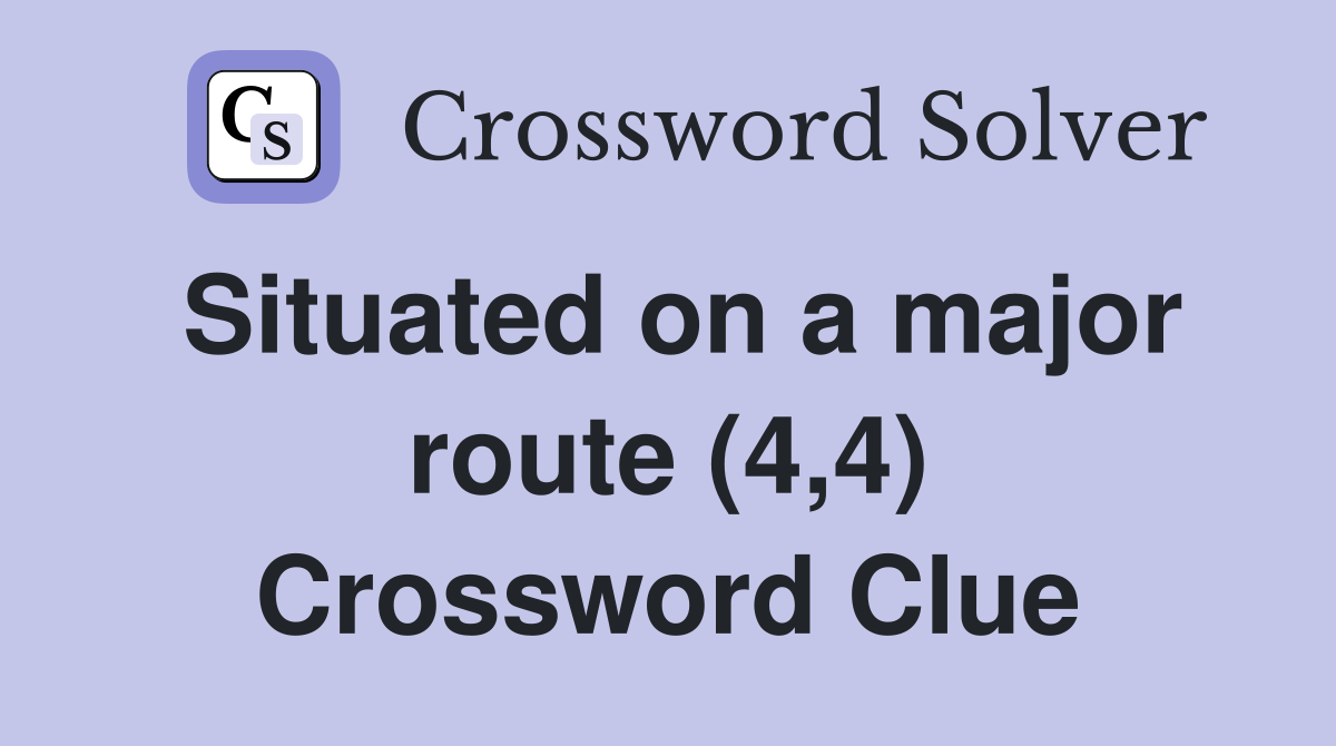 Situated on a major route (4,4) Crossword Clue