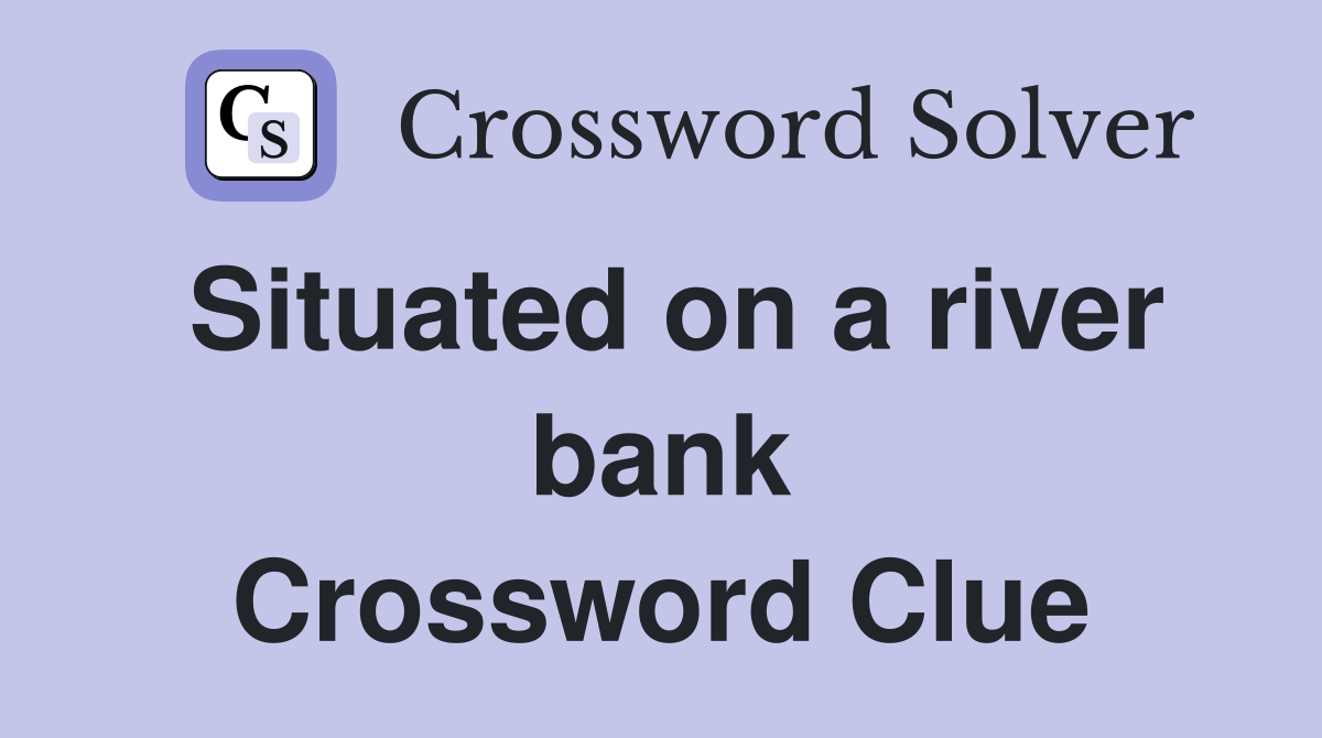 Situated on a river bank Crossword Clue