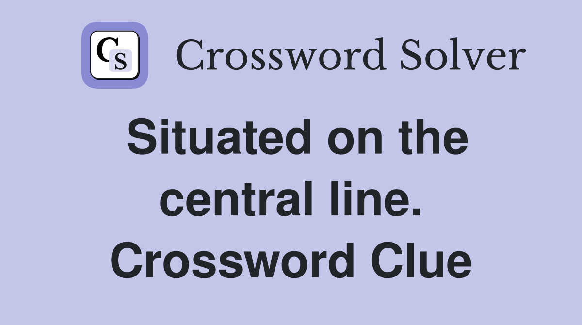 Situated on the central line. Crossword Clue