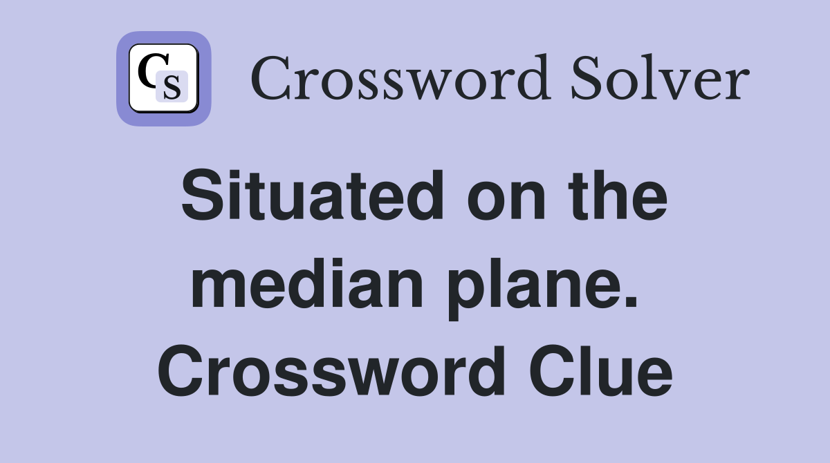 Situated on the median plane. Crossword Clue