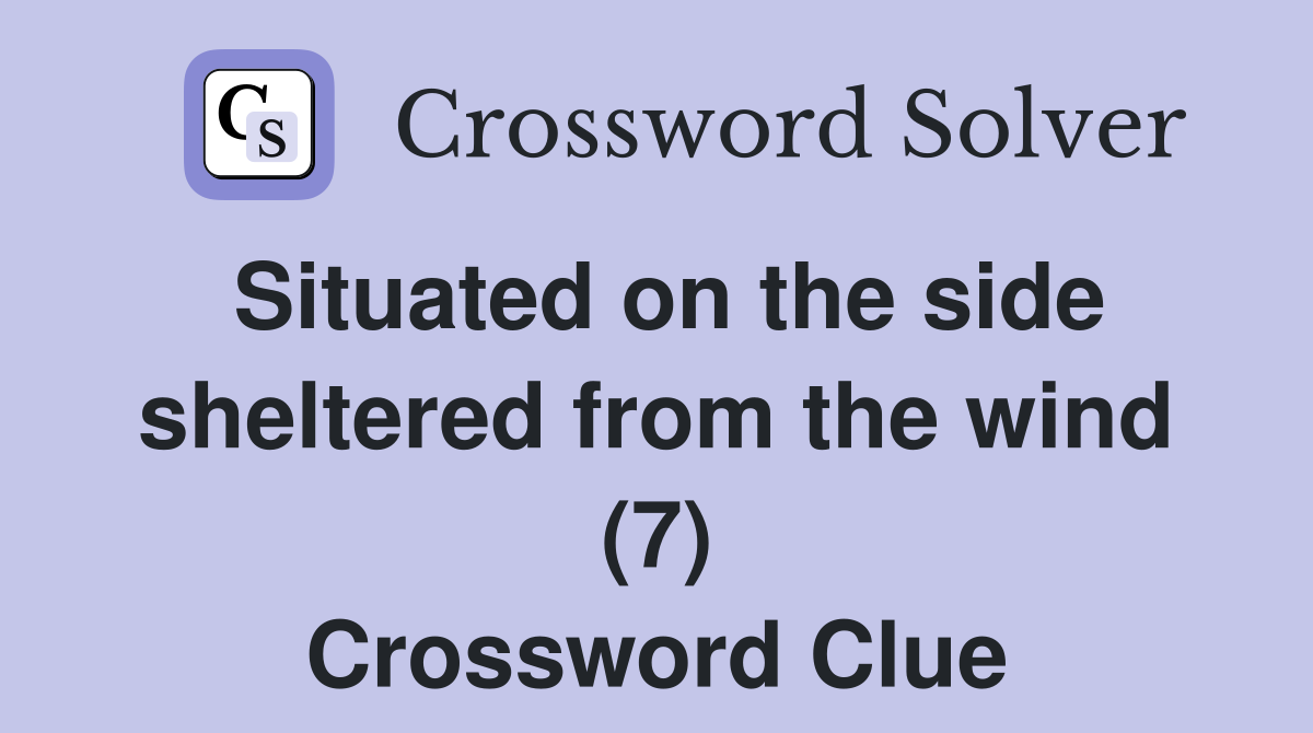 Situated on the side sheltered from the wind (7) Crossword Clue