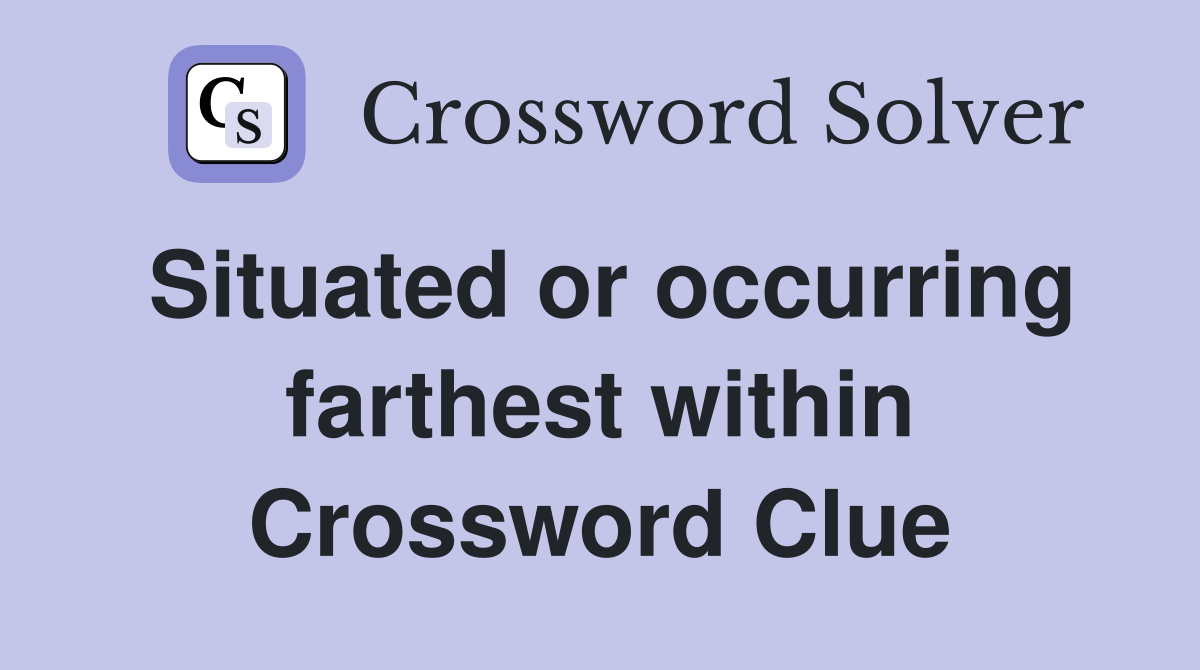 Situated or occurring farthest within Crossword Clue