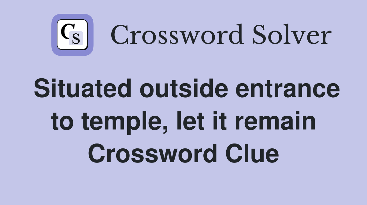 Situated outside entrance to temple, let it remain Crossword Clue