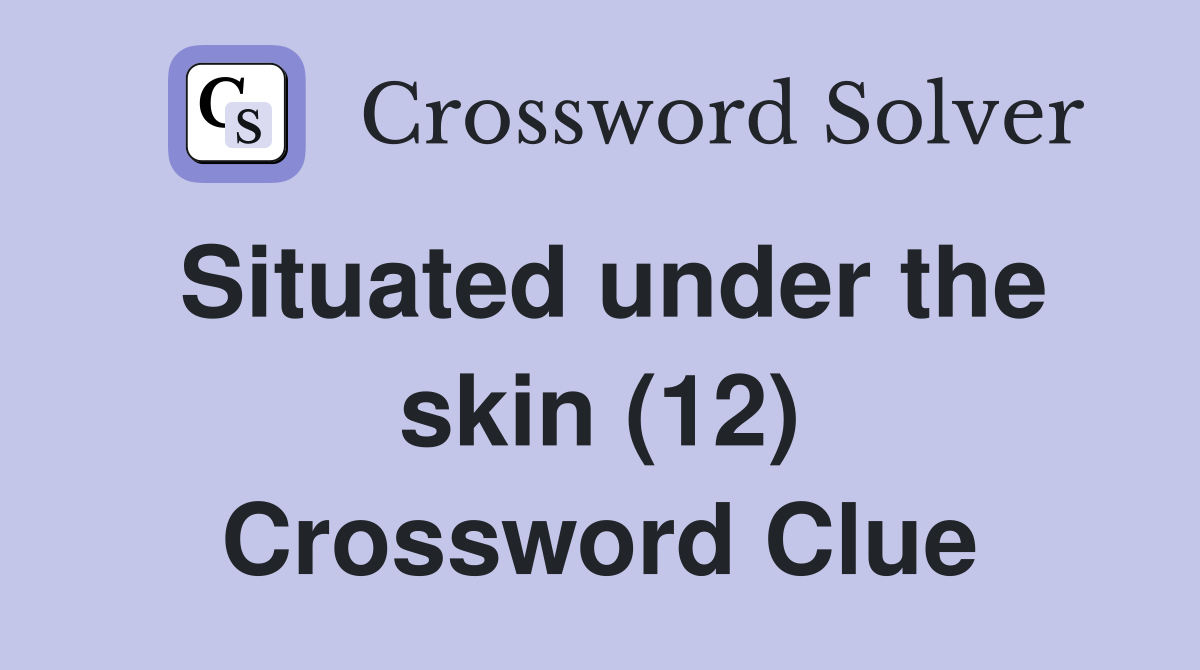 Situated under the skin (12) Crossword Clue