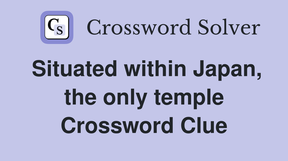 Situated within Japan, the only temple Crossword Clue