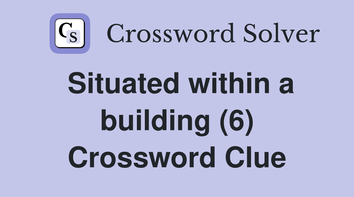 Situated within a building (6) Crossword Clue