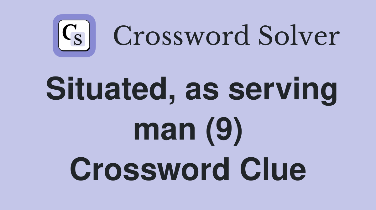 Situated, as serving man (9) Crossword Clue