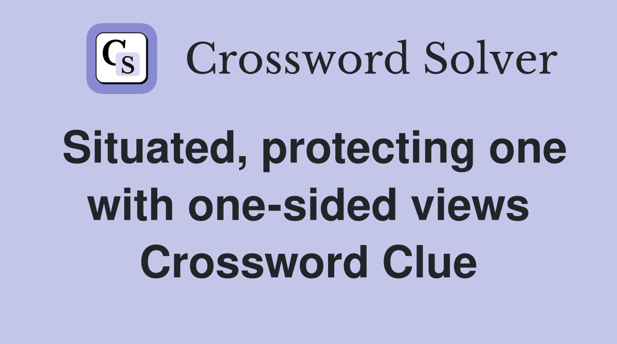 Situated, protecting one with one-sided views Crossword Clue