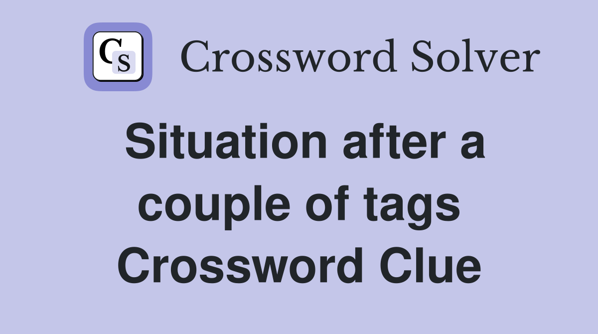 Situation after a couple of tags Crossword Clue