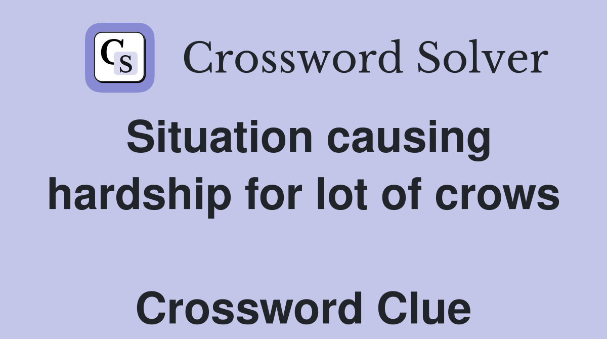 Situation causing hardship for lot of crows  Crossword Clue