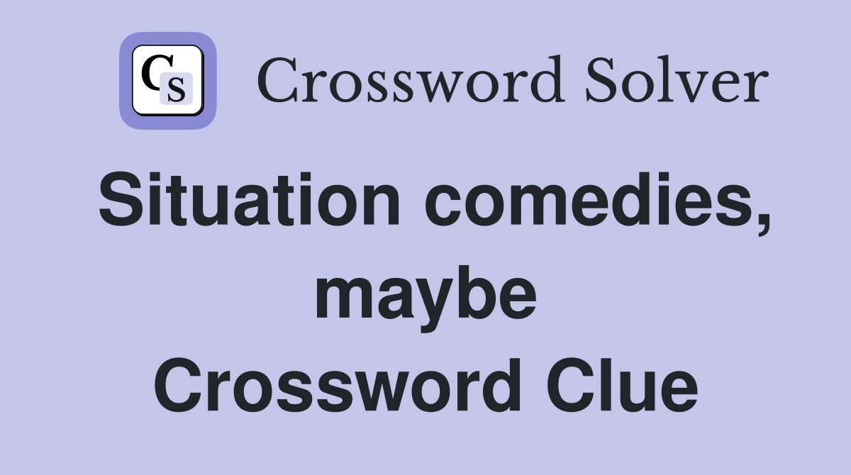 Situation comedies, maybe Crossword Clue