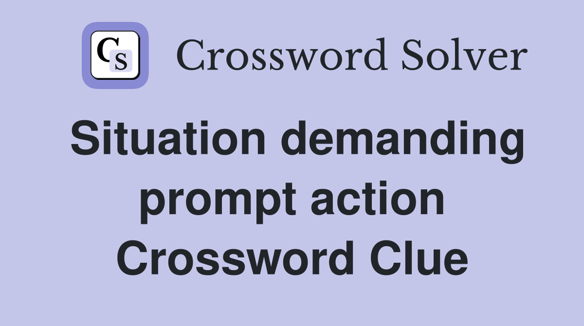 Situation demanding prompt action Crossword Clue