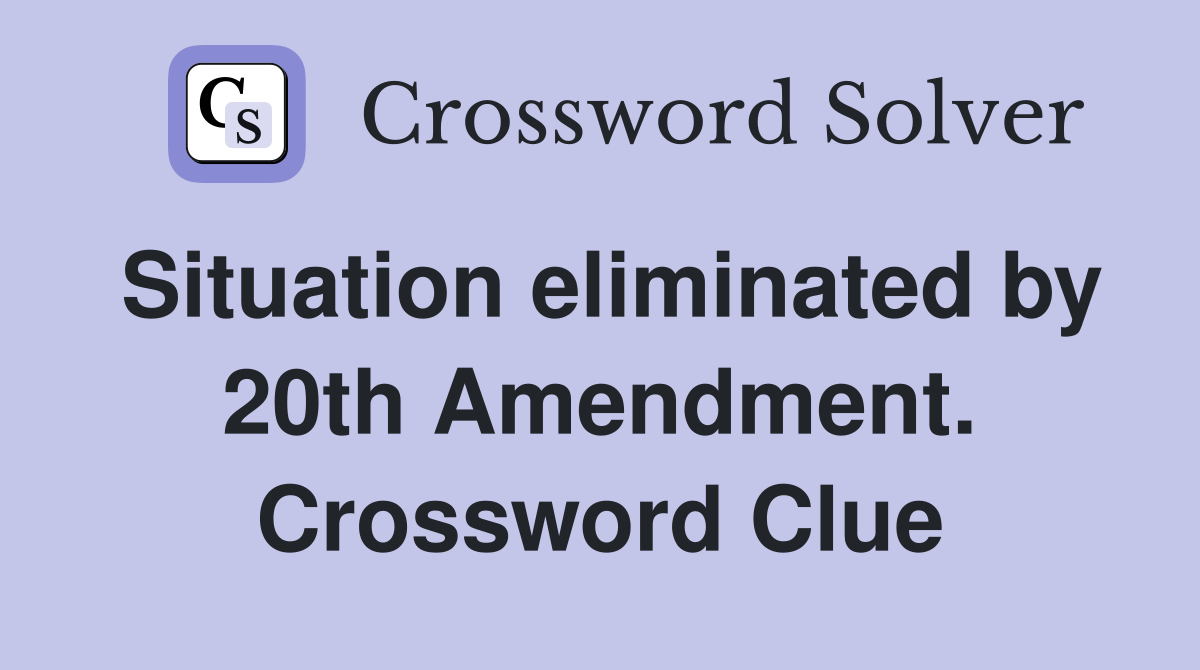 Situation eliminated by 20th Amendment. Crossword Clue