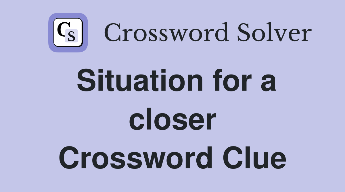 Situation for a closer Crossword Clue