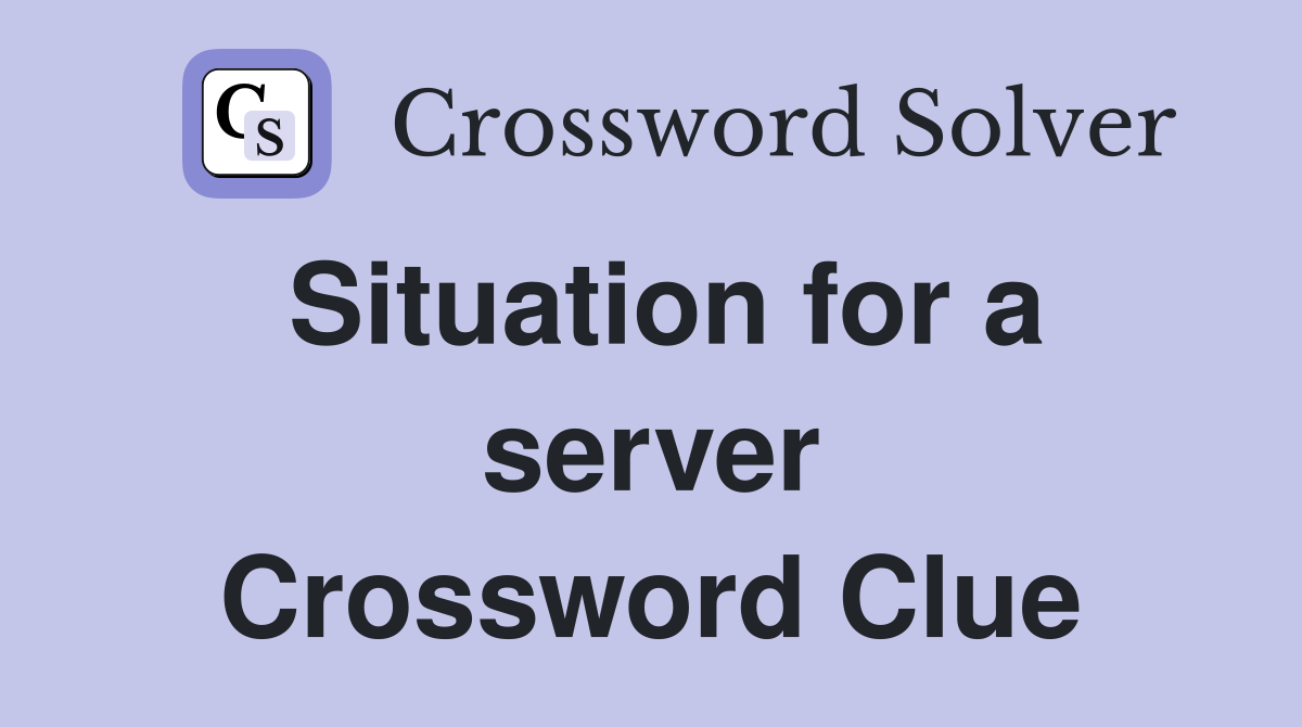 Situation for a server Crossword Clue