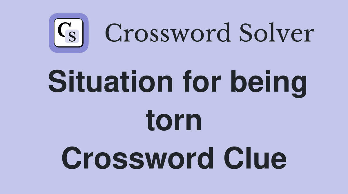 Situation for being torn Crossword Clue