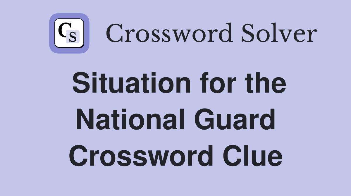 Situation for the National Guard Crossword Clue