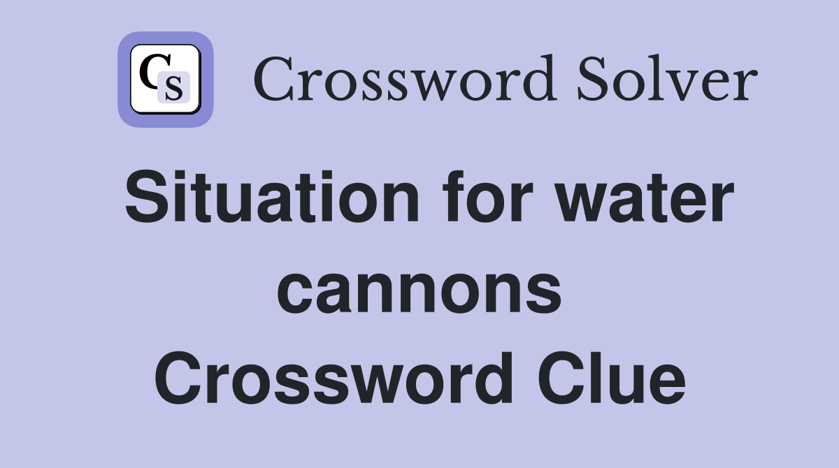 Situation for water cannons Crossword Clue