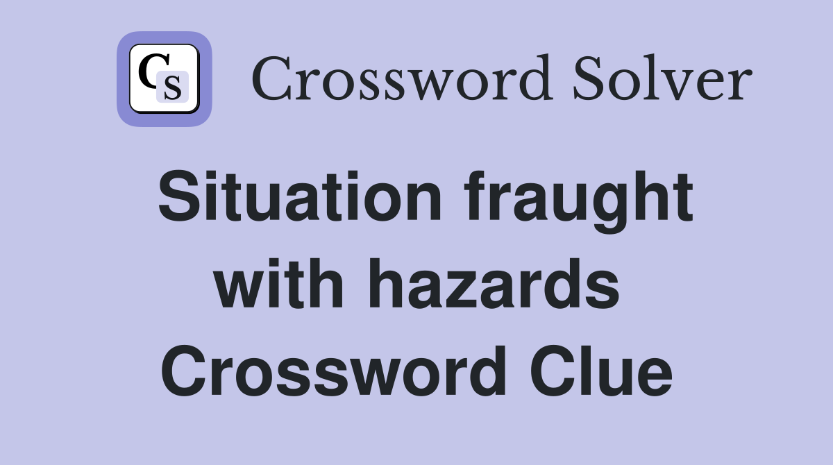 Situation fraught with hazards Crossword Clue