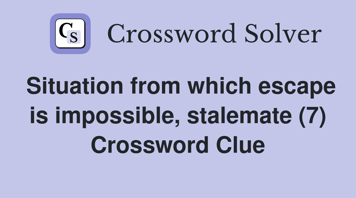 Situation from which escape is impossible, stalemate (7) Crossword Clue