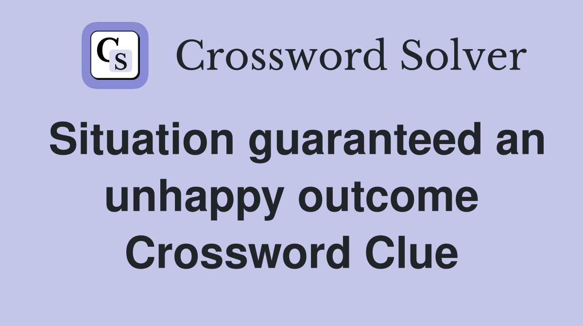 Situation guaranteed an unhappy outcome Crossword Clue Answers