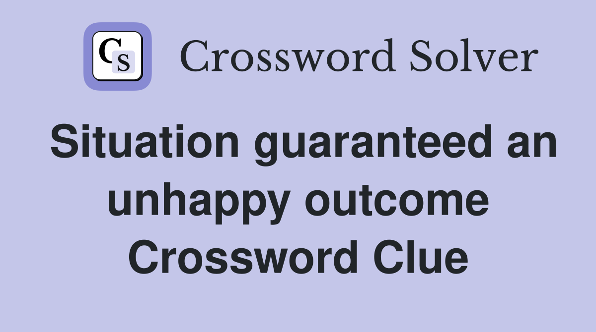 Situation guaranteed an unhappy outcome Crossword Clue