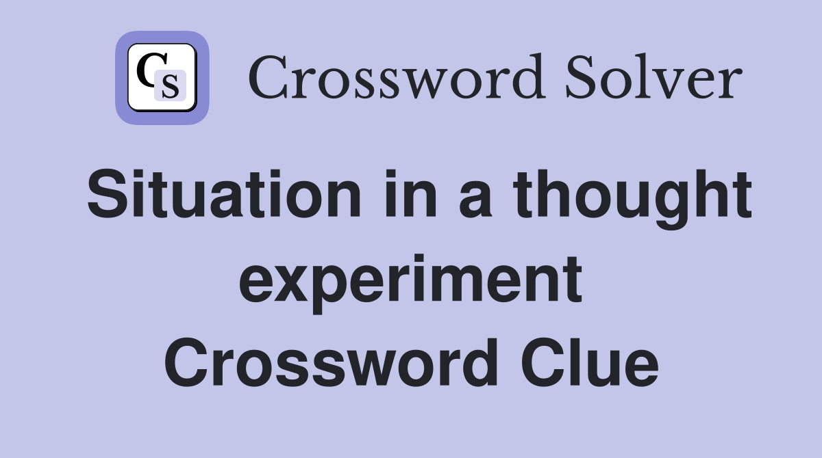 Situation in a thought experiment Crossword Clue