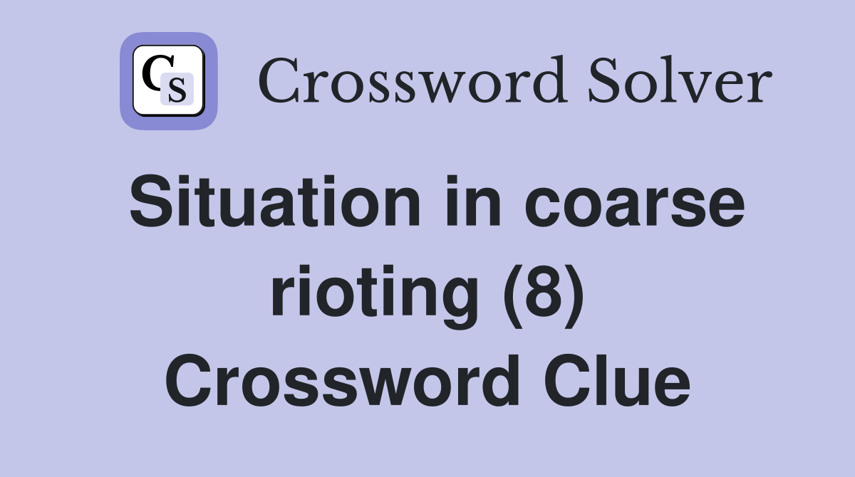 Situation in coarse rioting (8) Crossword Clue