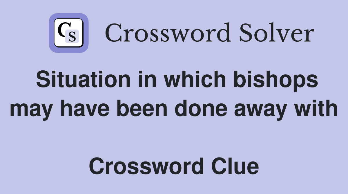 Situation in which bishops may have been done away with  Crossword Clue