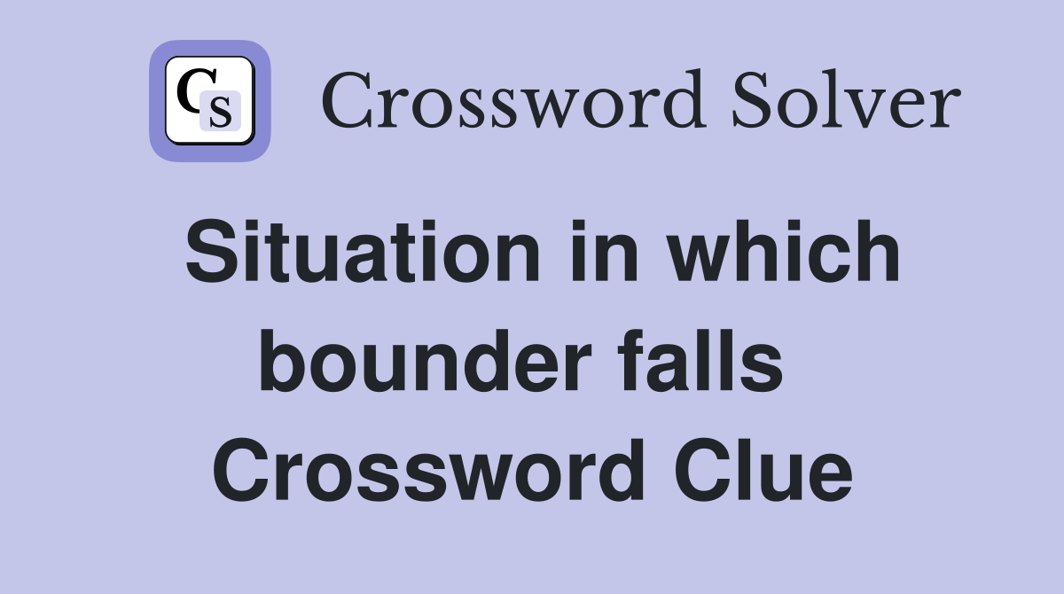 Situation in which bounder falls  Crossword Clue