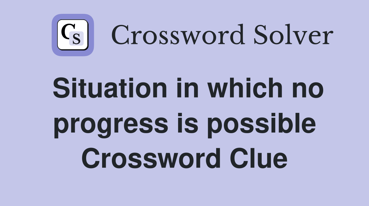 Situation in which no progress is possible Crossword Clue