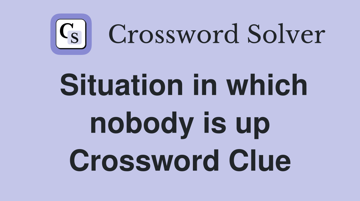 Situation in which nobody is up Crossword Clue