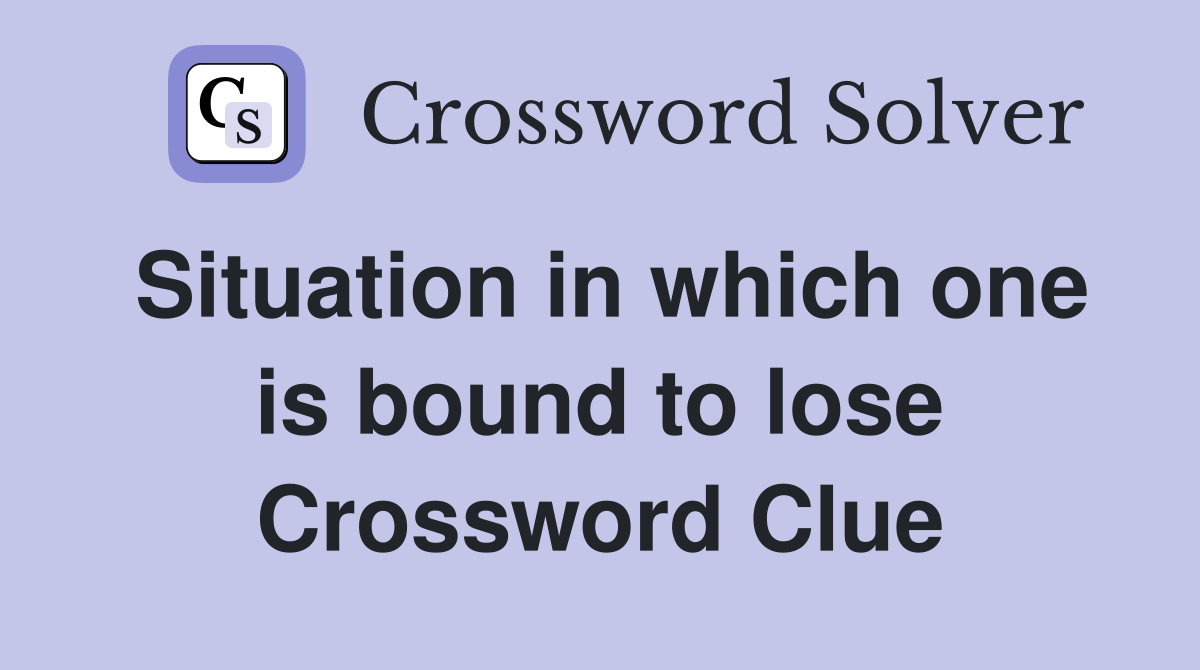 Situation in which one is bound to lose Crossword Clue